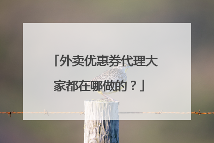 外卖优惠券代理大家都在哪做的?