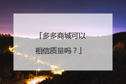 多多商城可以相信质量吗?