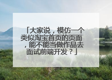 大家说,模仿一个类似淘宝首页的页面,能不能当做作品去面试前端开发?