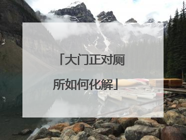 大门正对厕所如何化解