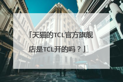 天猫的TCL官方旗舰店是TCL开的吗?