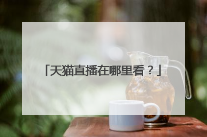 天猫直播在哪里看？