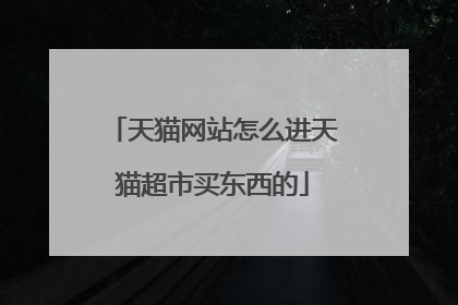 天猫网站怎么进天猫超市买东西的