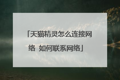天猫精灵怎么连接网络 如何联系网络