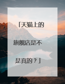 天猫上的旗舰店是不是真的?