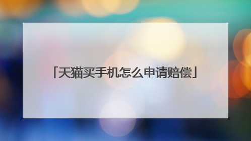 天猫买手机怎么申请赔偿