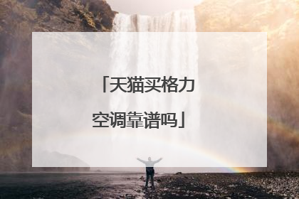 天猫买格力空调靠谱吗