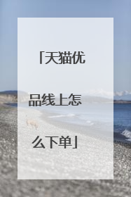 天猫优品线上怎么下单