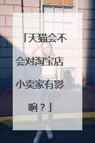 天猫会不会对淘宝店小卖家有影响?