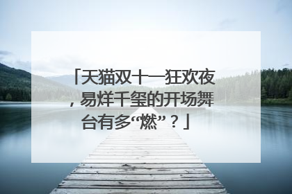 天猫双十一狂欢夜，易烊千玺的开场舞台有多“燃”？