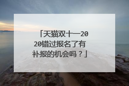 天猫双十一2020错过报名了有补报的机会吗?