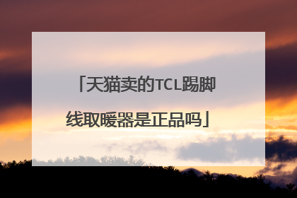 天猫卖的TCL踢脚线取暖器是正品吗