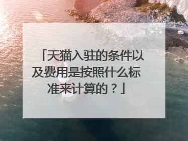 天猫入驻的条件以及费用是按照什么标准来计算的?