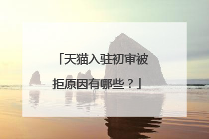 天猫入驻初审被拒原因有哪些?
