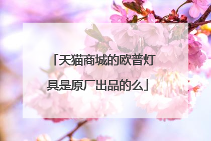 天猫商城的欧普灯具是原厂出品的么