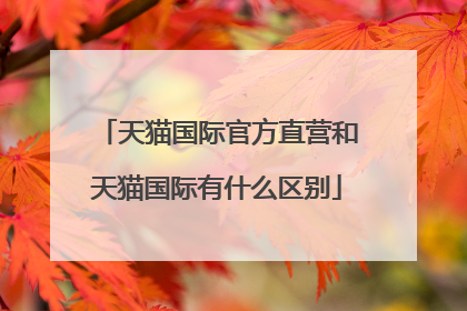 天猫国际官方直营和天猫国际有什么区别