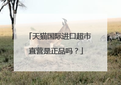 天猫国际进口超市直营是正品吗?