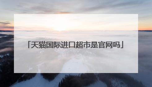 天猫国际进口超市是官网吗