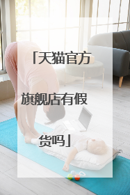 天猫官方旗舰店有假货吗