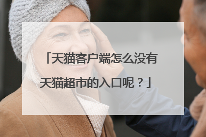 天猫客户端怎么没有天猫超市的入口呢?