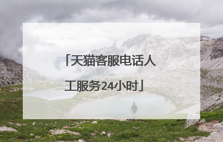 天猫客服电话人工服务24小时