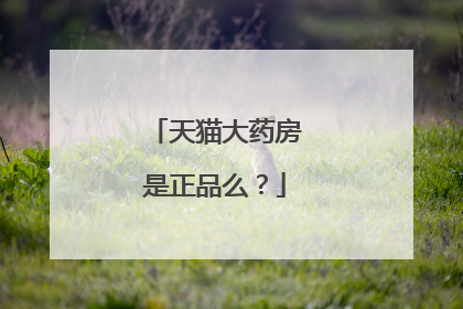 天猫大药房是正品么?