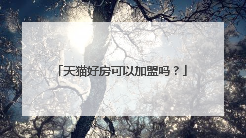 天猫好房可以加盟吗?