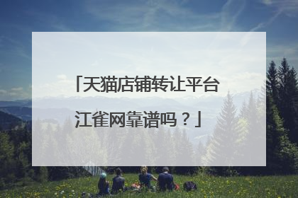 天猫店铺转让平台江雀网靠谱吗?