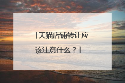 天猫店铺转让应该注意什么?