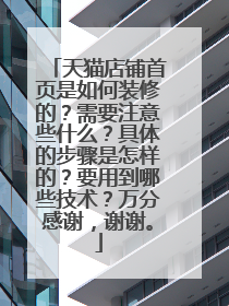天猫店铺首页是如何装修的?需要注意些什么?具体的步骤是怎样的?要用到哪些技术?万分感谢,谢谢。
