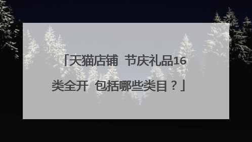 天猫店铺 节庆礼品16类全开 包括哪些类目?