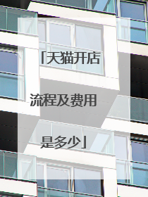 天猫开店流程及费用是多少