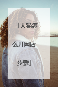 天猫怎么开网店步骤