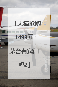 天猫抢购1499元茅台有窍门吗?