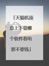 天猫机顶盒上下载哪个软件看电影不要钱
