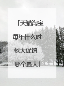 天猫淘宝每年什么时候大促销 哪个最大