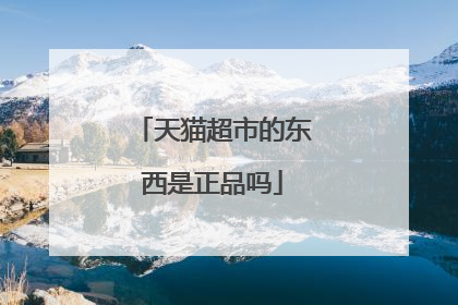 天猫超市的东西是正品吗