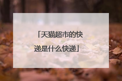 天猫超市的快递是什么快递