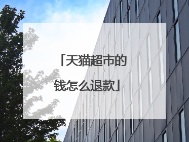 天猫超市的钱怎么退款