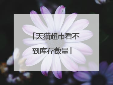 天猫超市看不到库存数量