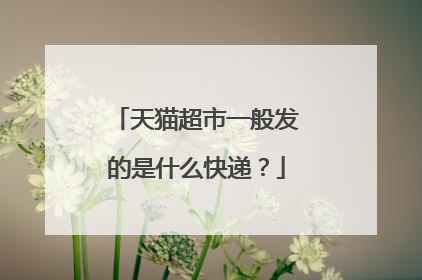 天猫超市一般发的是什么快递?
