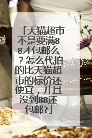 天猫超市不是要满88才包邮么?怎么代拍的比天猫超市的标价还便宜,并且没到88还包邮?
