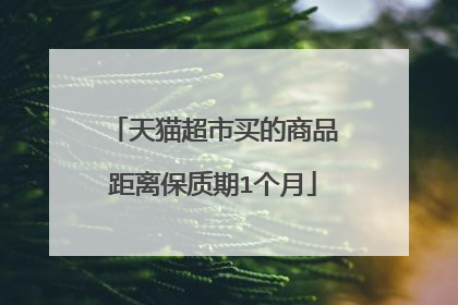 天猫超市买的商品距离保质期1个月