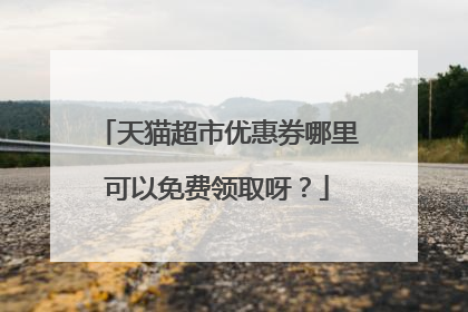 天猫超市优惠券哪里可以免费领取呀?