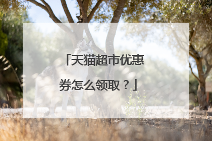 天猫超市优惠券怎么领取？