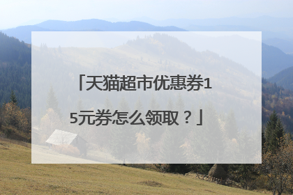 天猫超市优惠券15元券怎么领取?