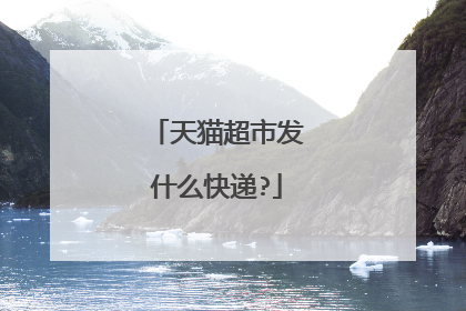 天猫超市发什么快递?