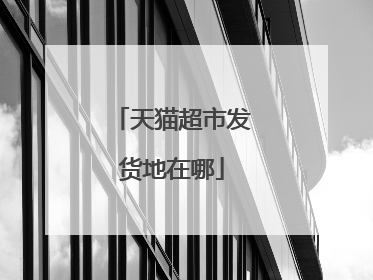 天猫超市发货地在哪