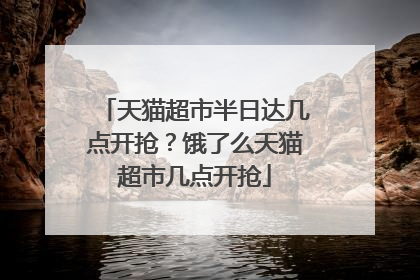 天猫超市半日达几点开抢?饿了么天猫超市几点开抢