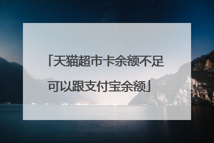 天猫超市卡余额不足可以跟支付宝余额